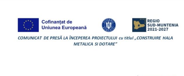 Comunicat de presă la începerea proiectului: „CONSTRUIRE HALĂ METALICĂ ȘI DOTARE”
