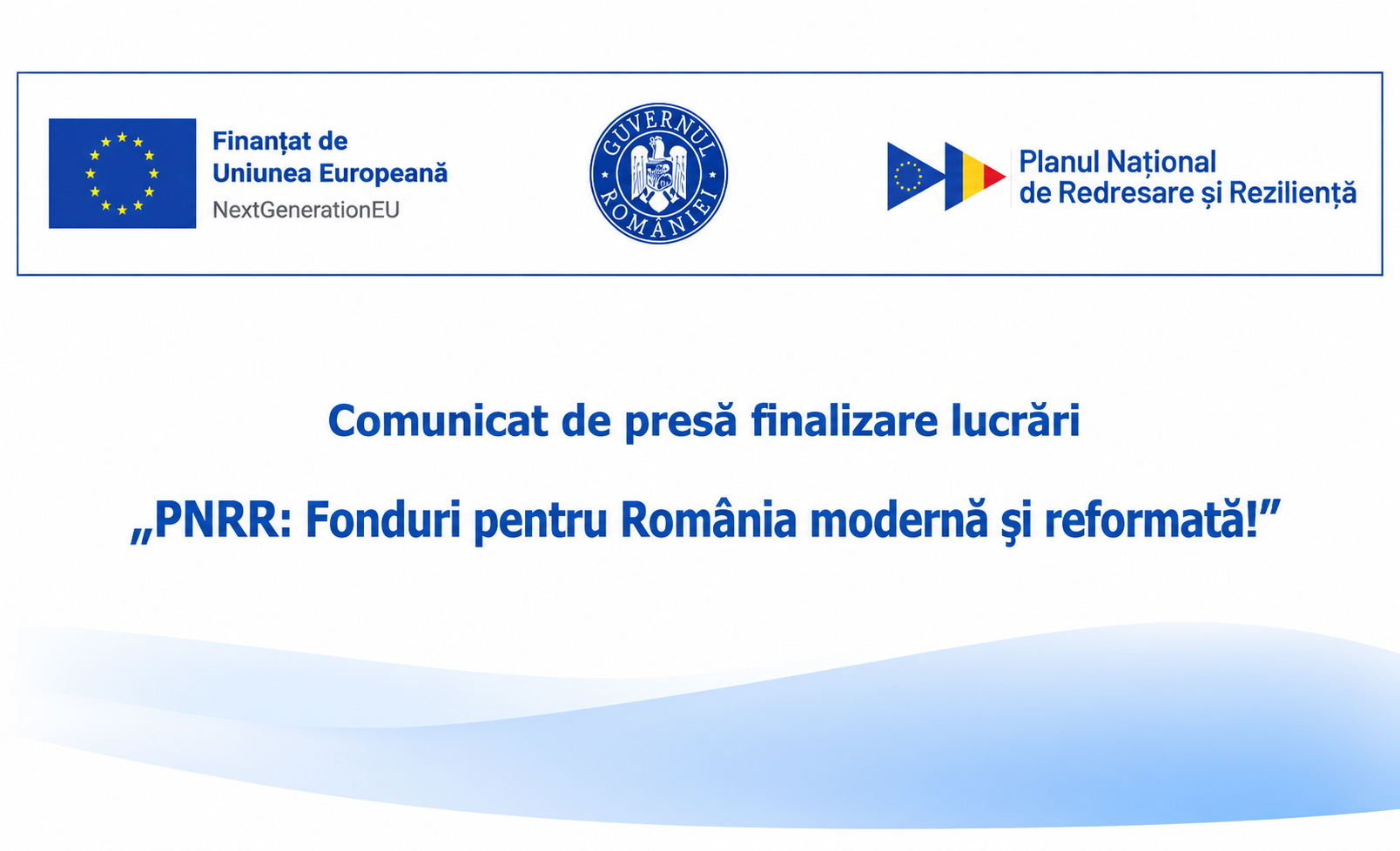 Comunicat de presă finalizare lucrări „PNRR: Fonduri pentru România modernă și reformată”